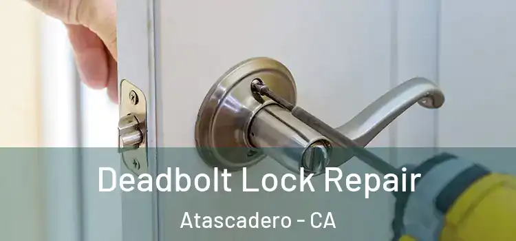 Deadbolt Lock Repair Atascadero - CA